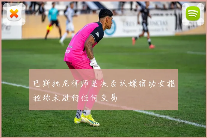 巴斯托尼律师坚决否认嫖宿幼女指控称未进行任何交易