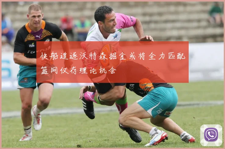 快船追逐沃特森掘金或将全力匹配篮网仅存理论机会